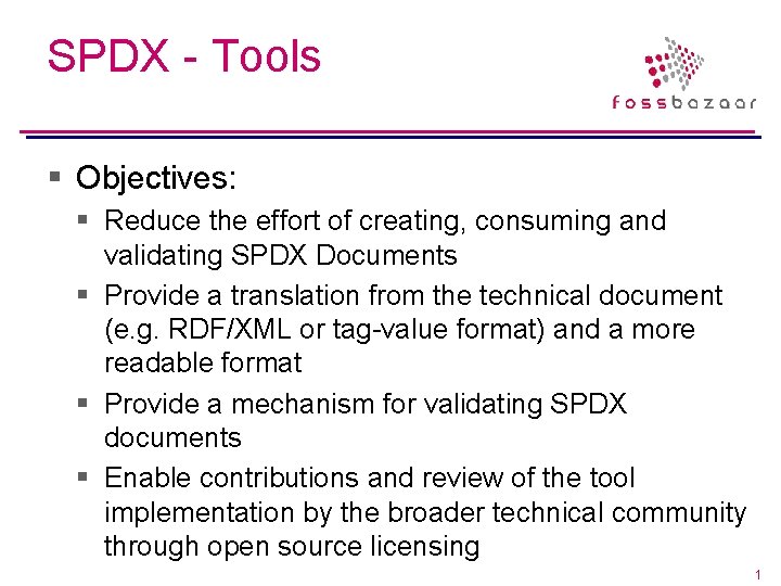 SPDX - Tools § Objectives: § Reduce the effort of creating, consuming and validating