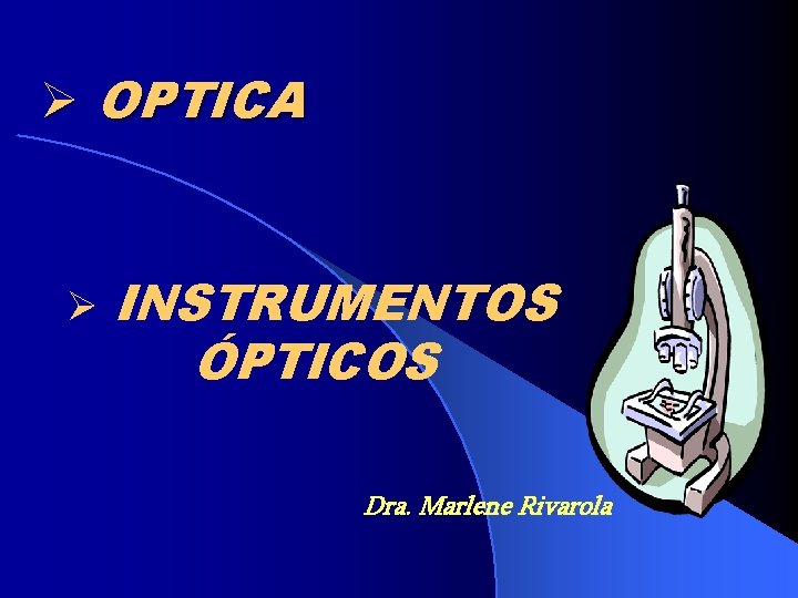 Ø OPTICA Ø INSTRUMENTOS ÓPTICOS Dra. Marlene Rivarola 