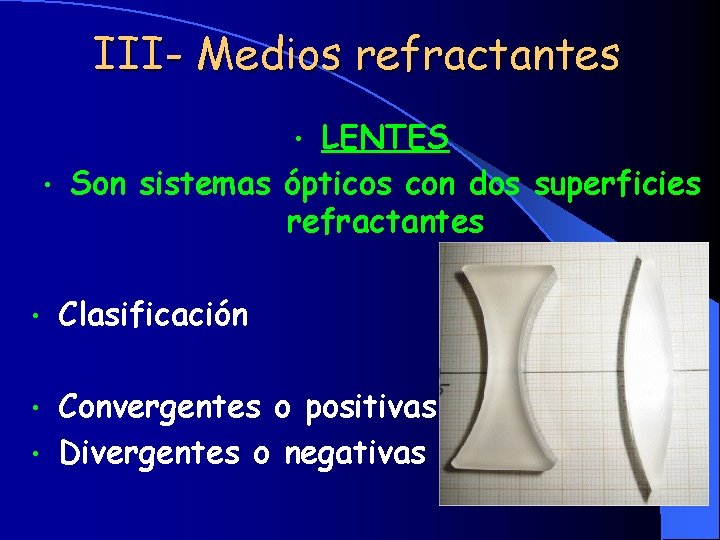 III- Medios refractantes LENTES • Son sistemas ópticos con dos superficies refractantes • •