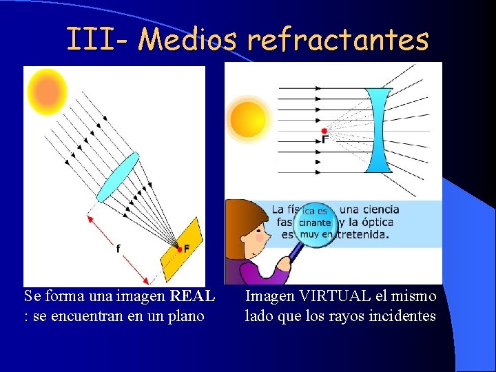 III- Medios refractantes Se forma una imagen REAL : se encuentran en un plano