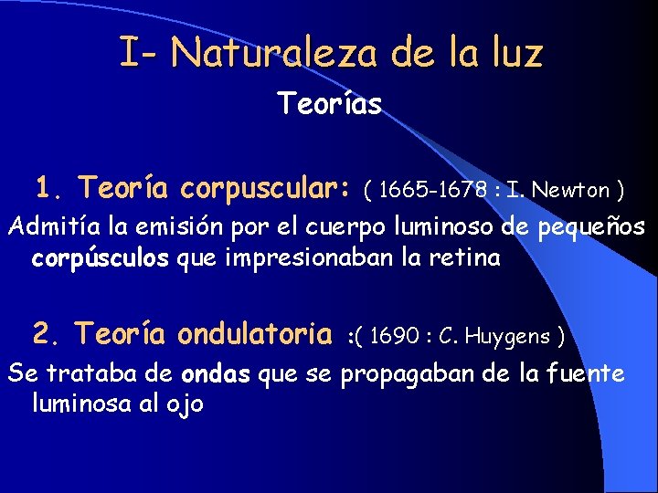 I- Naturaleza de la luz Teorías 1. Teoría corpuscular: ( 1665 -1678 : I.