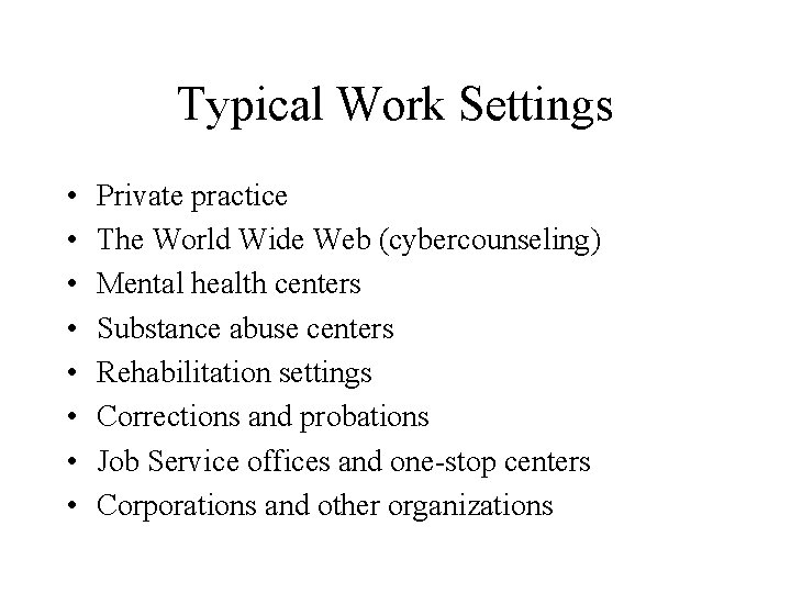 Typical Work Settings • • Private practice The World Wide Web (cybercounseling) Mental health