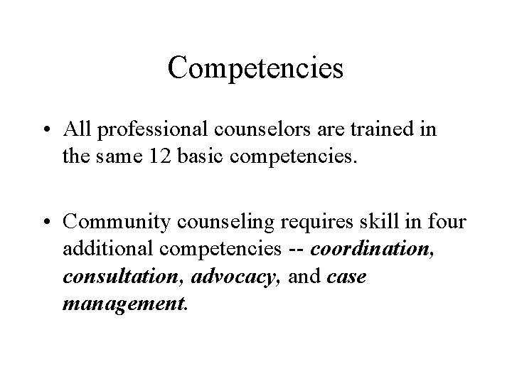 Competencies • All professional counselors are trained in the same 12 basic competencies. •