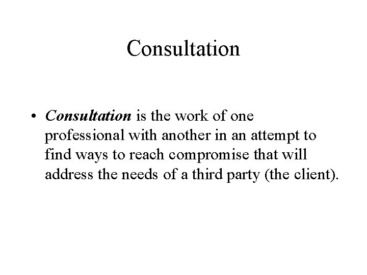 Consultation • Consultation is the work of one professional with another in an attempt