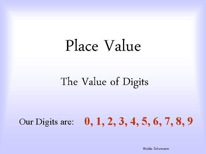 Place Value The Value of Digits Our Digits are: 0, 1, 2, 3, 4,