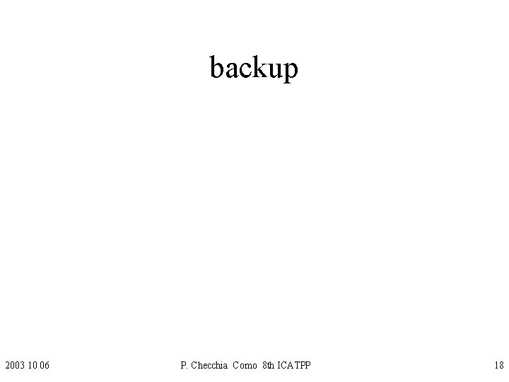 backup 2003 10 06 P. Checchia Como 8 th ICATPP 18 