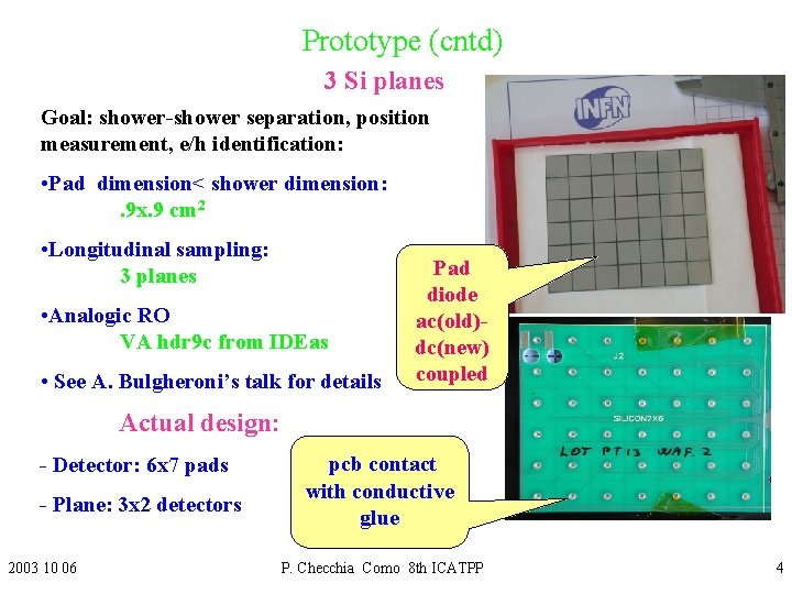 Prototype (cntd) 3 Si planes Goal: shower-shower separation, position measurement, e/h identification: • Pad