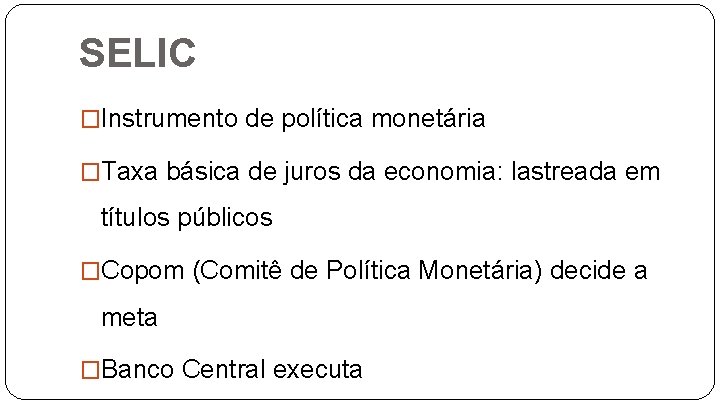 SELIC �Instrumento de política monetária �Taxa básica de juros da economia: lastreada em títulos