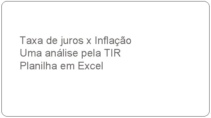 Taxa de juros x Inflação Uma análise pela TIR Planilha em Excel 