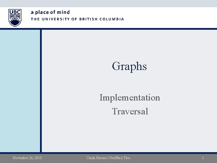 Graphs Implementation Traversal November 26, 2018 Cinda Heeren / Geoffrey Tien 1 