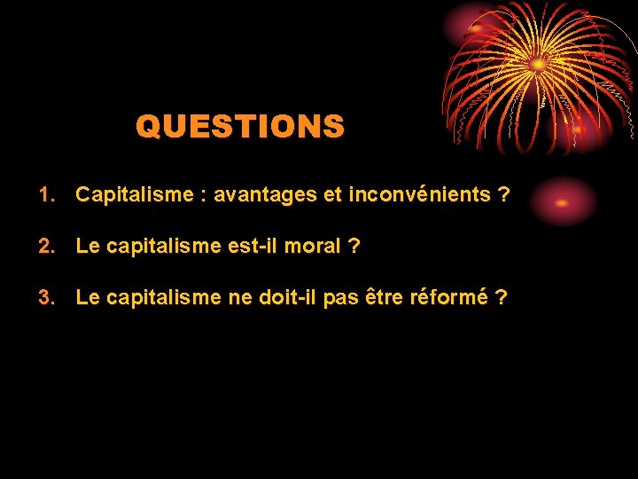 QUESTIONS 1. Capitalisme : avantages et inconvénients ? 2. Le capitalisme est-il moral ?