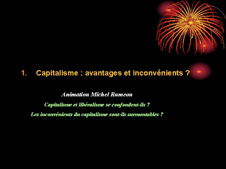 1. Capitalisme : avantages et inconvénients ? Animation Michel Rumeau Capitalisme et libéralisme se
