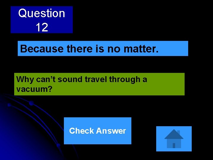 Question 12 Because there is no matter. Why can’t sound travel through a vacuum?