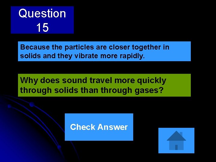 Question 15 Because the particles are closer together in solids and they vibrate more