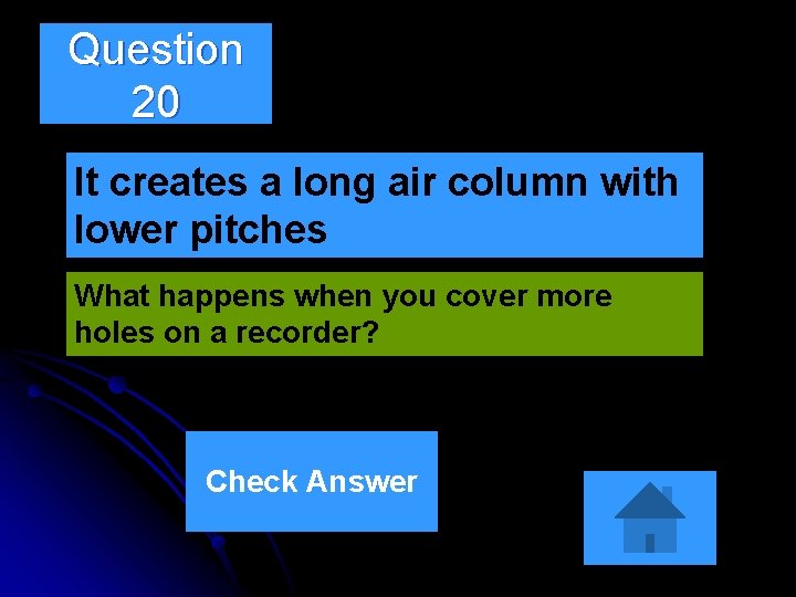 Question 20 It creates a long air column with lower pitches What happens when