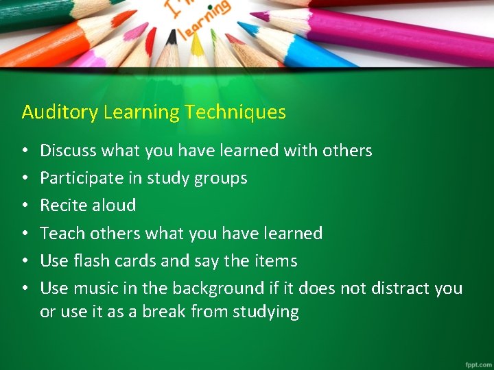 Auditory Learning Techniques • • • Discuss what you have learned with others Participate