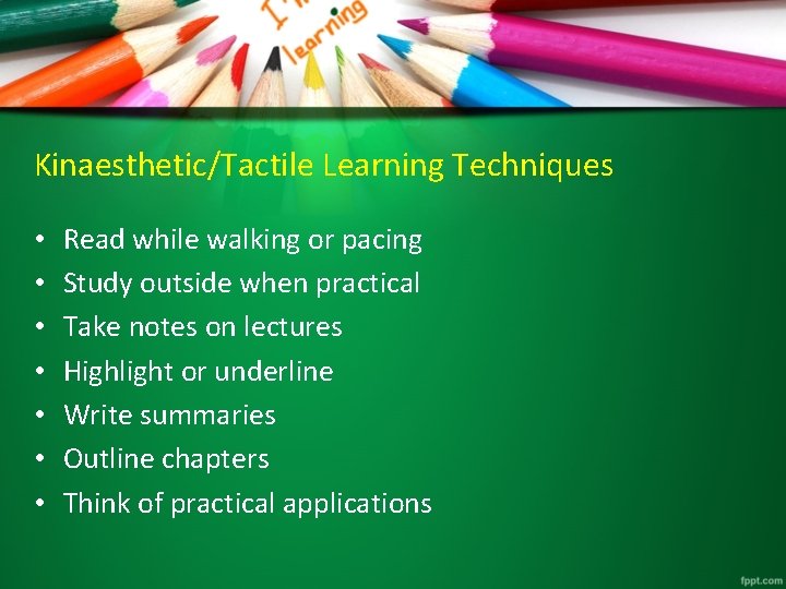 Kinaesthetic/Tactile Learning Techniques • • Read while walking or pacing Study outside when practical