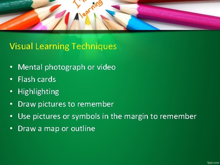 Visual Learning Techniques • • • Mental photograph or video Flash cards Highlighting Draw