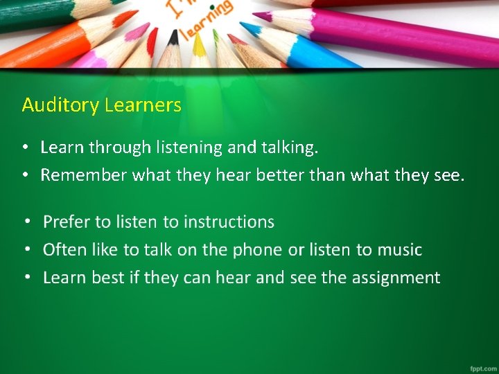 Auditory Learners • Learn through listening and talking. • Remember what they hear better