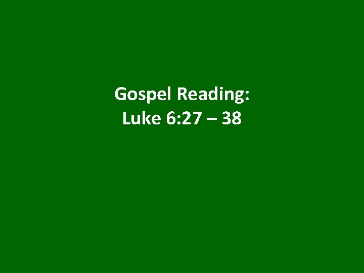 Gospel Reading: Luke 6: 27 – 38 