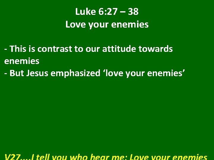 Luke 6: 27 – 38 Love your enemies - This is contrast to our