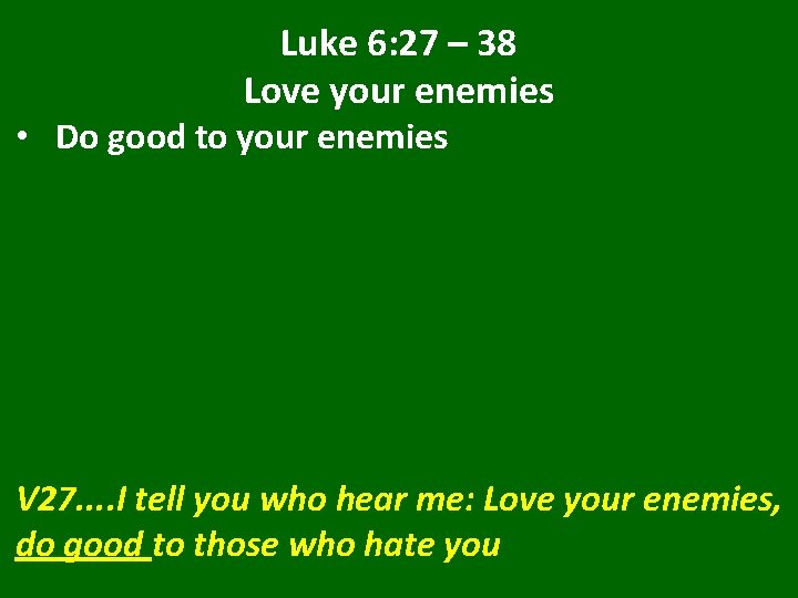 Luke 6: 27 – 38 Love your enemies • Do good to your enemies