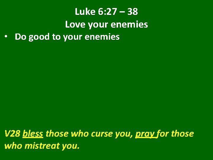 Luke 6: 27 – 38 Love your enemies • Do good to your enemies