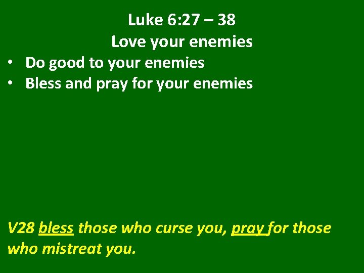 Luke 6: 27 – 38 Love your enemies • Do good to your enemies