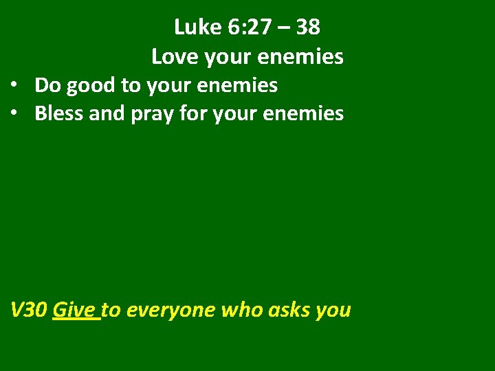 Luke 6: 27 – 38 Love your enemies • Do good to your enemies