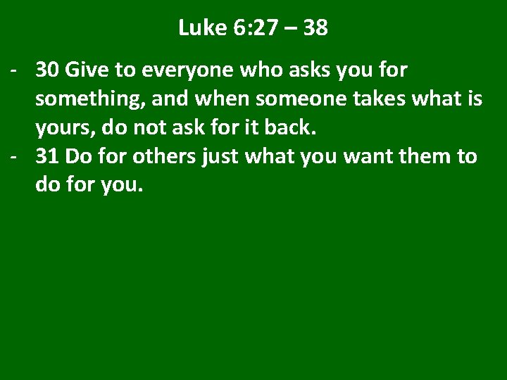 Luke 6: 27 – 38 - 30 Give to everyone who asks you for