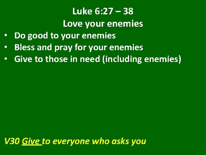 Luke 6: 27 – 38 Love your enemies • Do good to your enemies