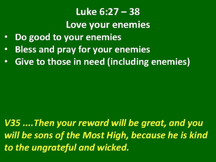 Luke 6: 27 – 38 Love your enemies • Do good to your enemies