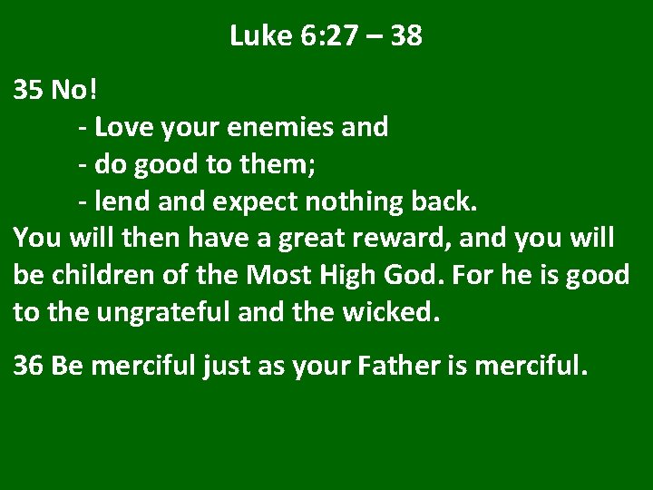 Luke 6: 27 – 38 35 No! - Love your enemies and - do