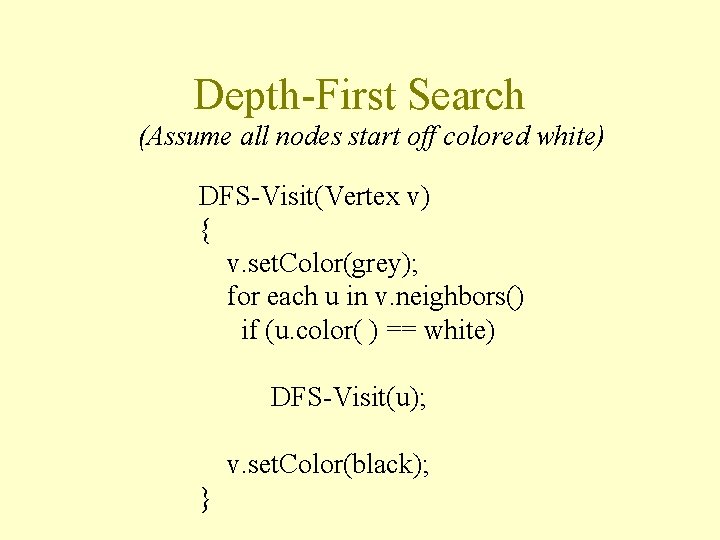 Depth-First Search (Assume all nodes start off colored white) DFS-Visit(Vertex v) { v. set.