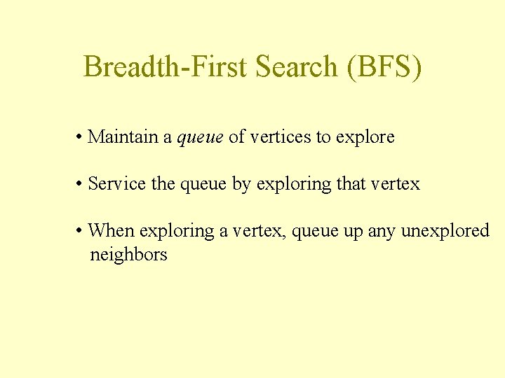 Breadth-First Search (BFS) • Maintain a queue of vertices to explore • Service the
