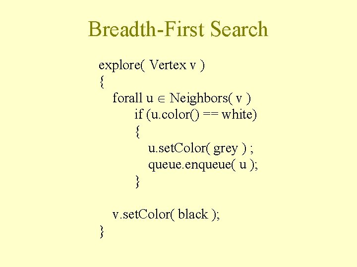 Breadth-First Search explore( Vertex v ) { forall u Neighbors( v ) if (u.