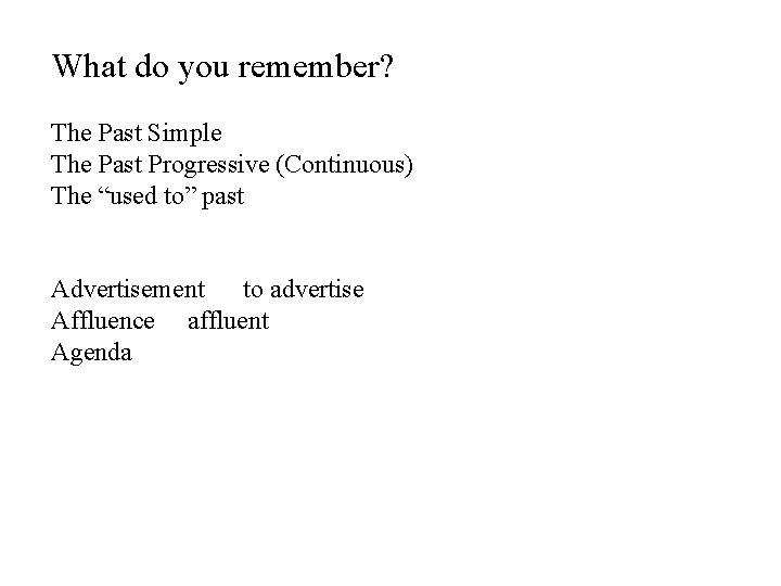 What do you remember? The Past Simple The Past Progressive (Continuous) The “used to”