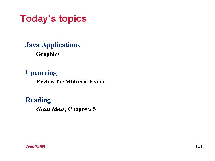 Today’s topics Java Applications Graphics Upcoming Review for Midterm Exam Reading Great Ideas, Chapters