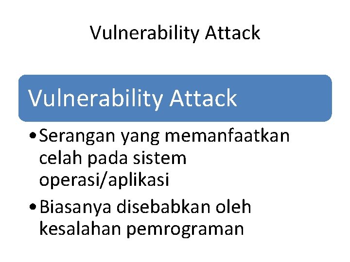 Vulnerability Attack • Serangan yang memanfaatkan celah pada sistem operasi/aplikasi • Biasanya disebabkan oleh