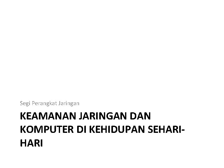 Segi Perangkat Jaringan KEAMANAN JARINGAN DAN KOMPUTER DI KEHIDUPAN SEHARI 