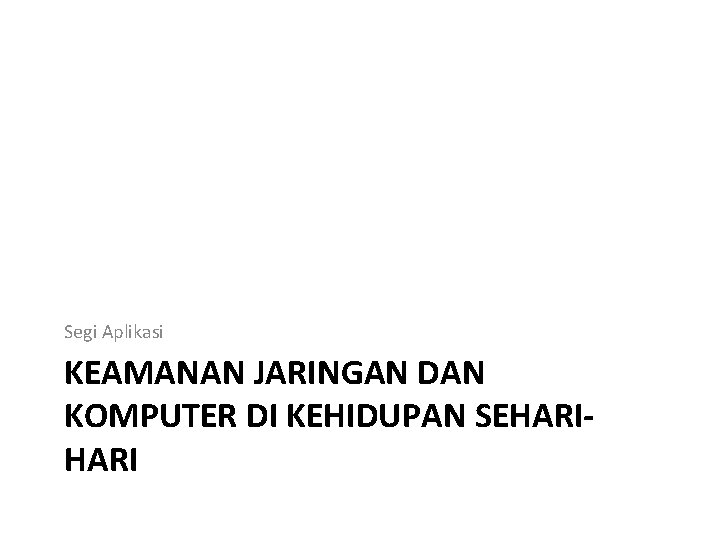 Segi Aplikasi KEAMANAN JARINGAN DAN KOMPUTER DI KEHIDUPAN SEHARI 