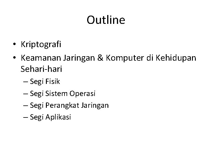 Outline • Kriptografi • Keamanan Jaringan & Komputer di Kehidupan Sehari-hari – Segi Fisik