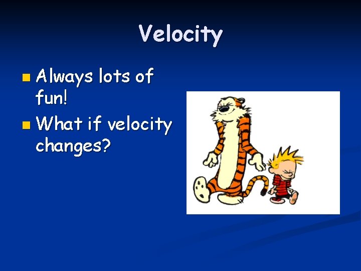 Velocity n Always lots of fun! n What if velocity changes? 