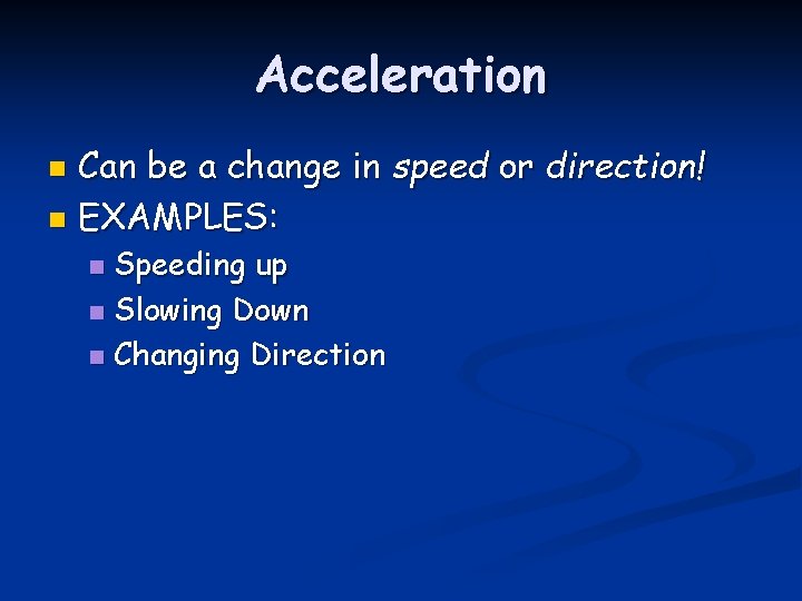 Acceleration Can be a change in speed or direction! n EXAMPLES: n Speeding up