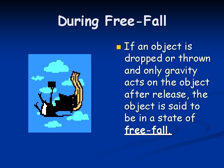 During Free-Fall n If an object is dropped or thrown and only gravity acts