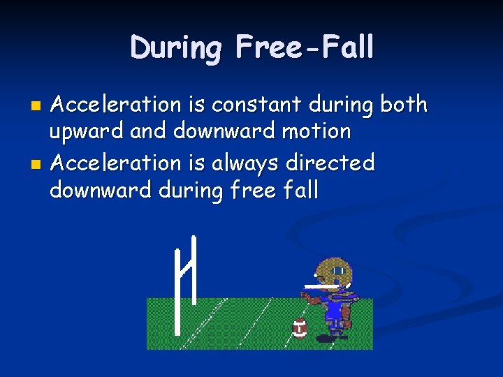 During Free-Fall Acceleration is constant during both upward and downward motion n Acceleration is