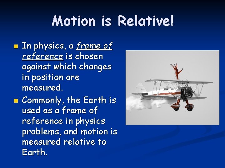 Motion is Relative! n n In physics, a frame of reference is chosen against