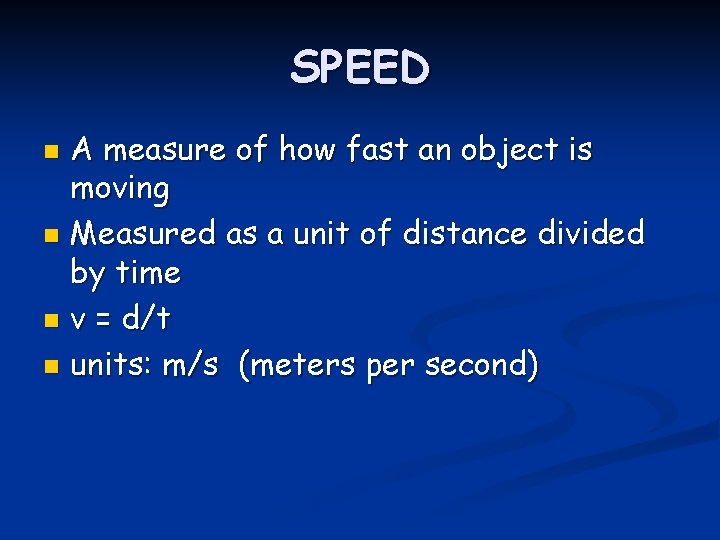 SPEED A measure of how fast an object is moving n Measured as a