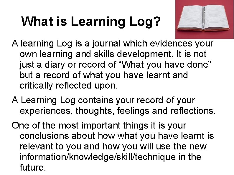 What is Learning Log? A learning Log is a journal which evidences your own