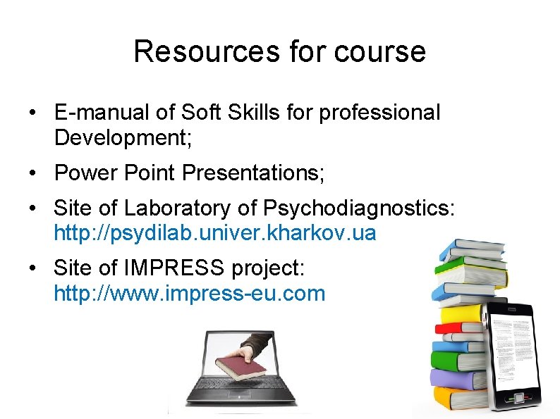 Resources for course • E-manual of Soft Skills for professional Development; • Power Point